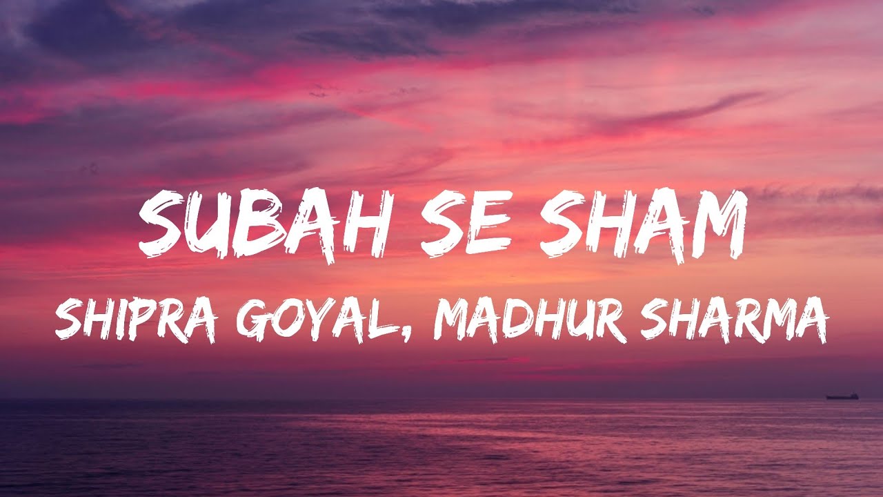 Subah Se Shaam Lyrics - Shipra Goyal - Madhur Sharma