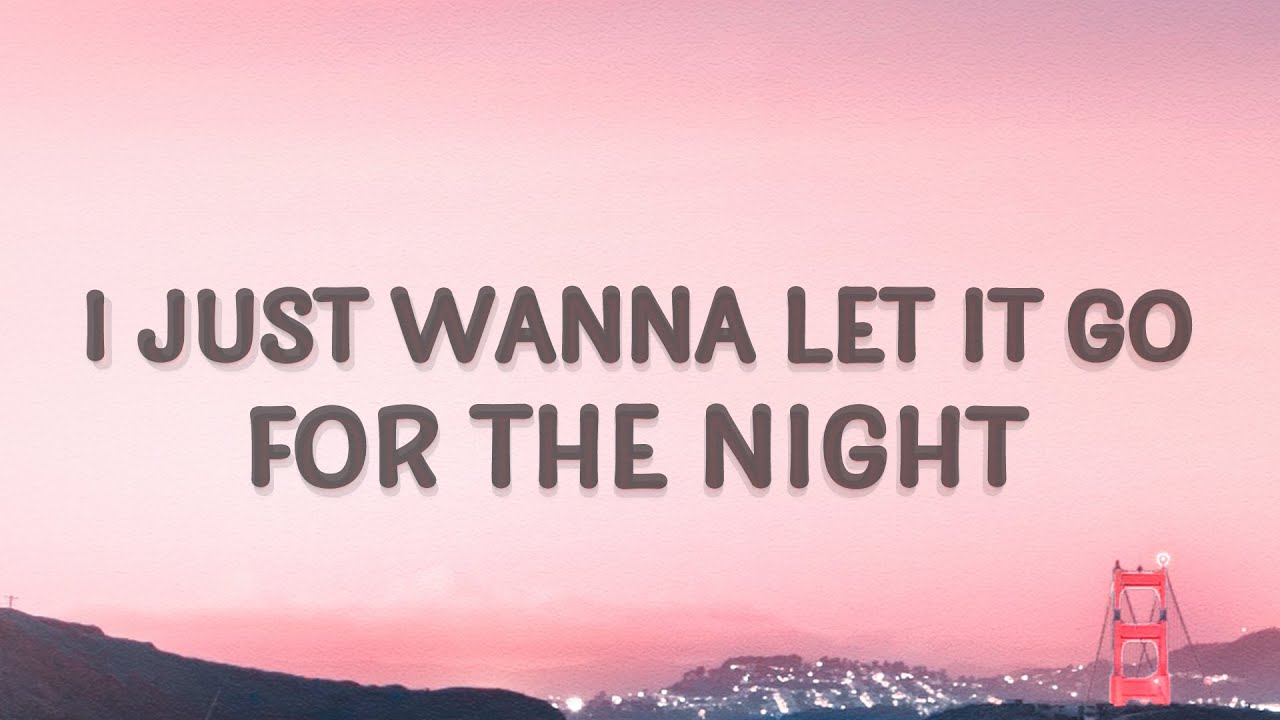 I Just Want to Let It Go for the Night Lyrics